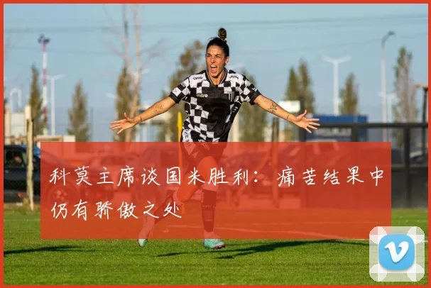 科莫主席谈国米胜利：痛苦结果中仍有骄傲之处