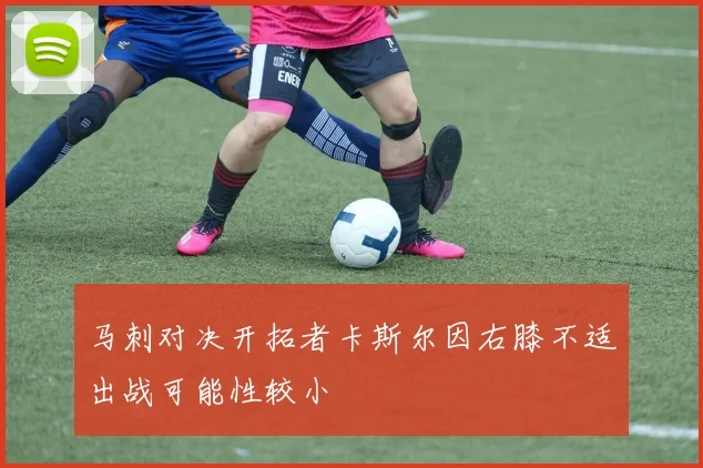马刺对决开拓者卡斯尔因右膝不适出战可能性较小